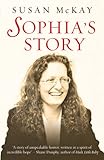 Sophia's Story: A story of the unspeakable horror of child abuse by Susan McKay