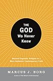 The God We Never Knew: Beyond Dogmatic Religion to a More Authentic Contemporary Faith