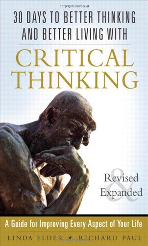 30 Days to Better Thinking and Better Living Through Critical Thinking: A Guide for Improving Every Aspect of Your Life, Revised and Expanded