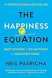 The Happiness Equation: Want Nothing + Do Anything=Have Everything