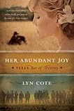Her Abundant Joy (Texas: Star of Destiny, Book 3): A Novel by Lyn Cote