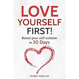 Love Yourself First!: Boost your self-esteem in 30 Days (Change your habits, change your life Book 4)