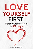 Love Yourself First!: Boost your self-esteem in 30 Days (Change your habits, change your life Book 4)