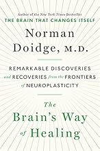 The Brain's Way of Healing: Remarkable Discoveries and Recoveries from the Frontiers of Neuroplasticity