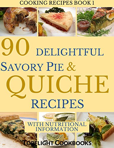 SAVORY PIE AND QUICHE COOKBOOK: 90 Delightful Savory Pie and Quiche Recipes (Cooking Recipes Book 1)