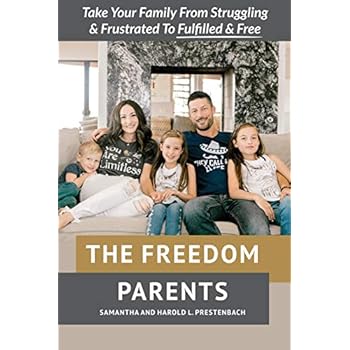 The Freedom Parents: Take Your Family From Struggling and Frustrated to Fulfilled and Free!