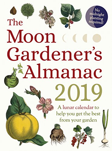 [B.o.o.k] The Moon Gardener's Almanac: A Lunar Calendar to Help You Get the Best From Your Garden: 2019 R.A.R