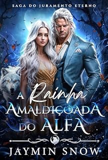 Livro A Rainha Amaldiçoada do Alfa: Um Romance de Lobisomens com Companheiros Predestinados, Companheiros Rejeitados e Bebê Secreto (Saga do Juramento Eterno)