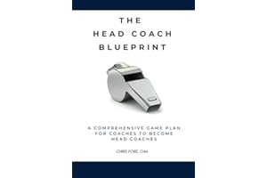 The Head Coach Blueprint: A Comprehensive Game Plan for Coaches to Become Head Coaches