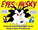 Eyes of the Husky: Skookum's Penetrating Insights Into the Hearts & Minds of Northerners by 