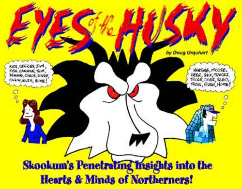 Eyes of the Husky: Skookum's Penetrating Insights Into the Hearts & Minds of Northerners by Doug Urquhart