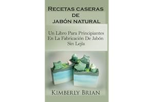 Recetas caseras de jabón natural: un libro para principiantes en la fabricación de jabón sin lejía: sino con aceites esenciales, hierbas y especias" (Spanish Edition)
