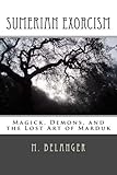 Sumerian Exorcism: Magick, Demons, and the Lost Art of Marduk (Ancient Magick)