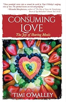 Consuming Love: The Joy of Sharing Meals by [O'Malley, Timi]