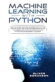 Machine Learning With Python: How to Learn Machine Learning with Python Step by Step. The Complete Beginner's Guide to Understand Machine Learning with Python (Artificial Intelligence Book 3) by Oliver Soranson