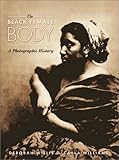 The Black Female Body: A Photographic History by 