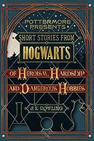 Short Stories from Hogwarts of Heroism, Hardship and Dangerous Hobbies (Kindle Single) (Pottermore Presents Bo