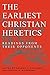 The Earliest Christian Heretics: Readings from Their Opponents