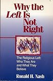 Why the Left Is Not Right: The Religious Left : Who They Are and What They Believe