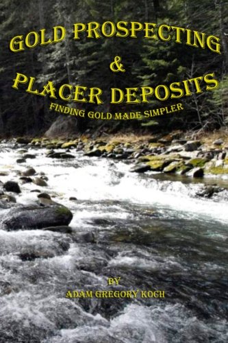 Gold Prospecting & Placer Deposits: Finding Gold Made Simpler