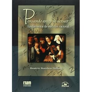 Pensando antes de actuar: fundamentos de eleccion racional (Spanish Edition)