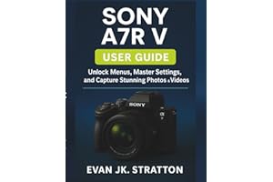 Sony A7R V user guide: Unlock Menus, Master Settings, and Capture Stunning Photos & Videos