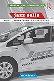Jazz Sells: Music, Marketing, and Meaning (Traditional Studies in Jazz) by Mark Laver
