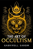 The Art of Occultism: The Secrets of High Occultism &amp; Inner Exploration (The Sacred Mystery Book 2)