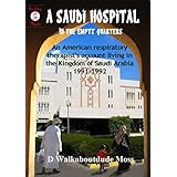 A SAUDI HOSPITAL IN THE EMPTY QUARTERS: AN AMERICAN RESPIRATORY THERAPIST ACCOUNT LIVING IN THE KINGDOM OF SAUDI ARABIA