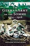 The German Army on the Somme, 1914-1916 by Jack Sheldon, Richard Holmes