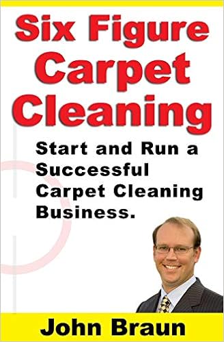 Six Figure Carpet Cleaning Start And Run A Successful Carpet Cleaning Business Braun John 9781687537508 Amazon Com Books