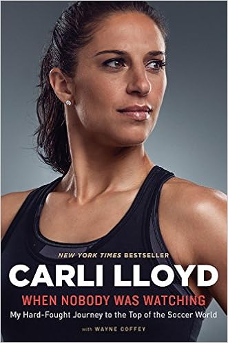When Nobody Was Watching: My Hard-Fought Journey to the Top of the Soccer World, by Carli Lloyd Wayne Coffey When Nobody Was Watching: My Hard-Fought Journey to the Top of the Soccer World, by Carli Lloyd Wayne Coffey