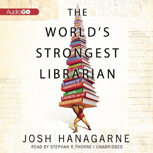 Amazon Com The World S Strongest Librarian A Memoir Of Tourette S Faith Strength And The Power Of Family 9781620649602 Hanagarne Josh Thorne Stephen R Books