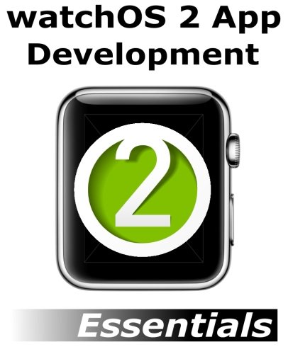 watchOS 2 App Development Essentials: Developing WatchKit Apps for the Apple Watch
