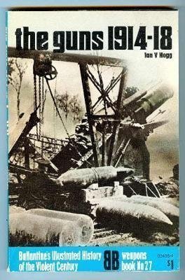 The guns, 1914-18 (Ballantine's illustrated history of the violent century. Weapons book)