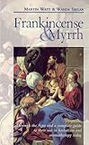 Frankincense & Myrrh: Through the Ages, and a complete guide to their use in herbalism and aromatherapy today by Martin Watt, Wanda Sellar