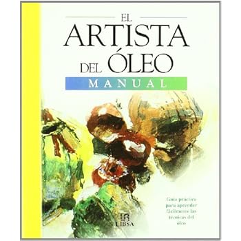 El Artista del Oleo: Guía Práctica para Aprender a Pintar al Oleo en Casa El Artista del Oleo: Guía Práctica para Aprender a Pintar al Oleo en Casa