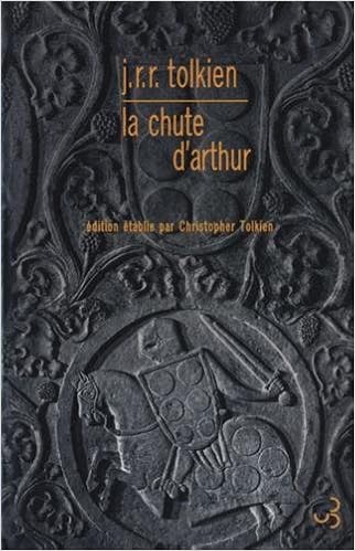 Amazon Fr La Chute D Arthur John Ronald Reuel Tolkien Christopher Tolkien Christine Laferriere Livres