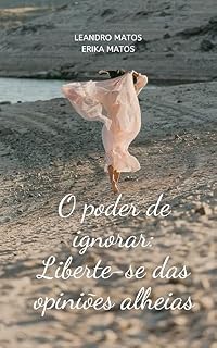 Livro O Poder de Ignorar: Liberte-se das Opiniões Alheias