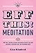 Eff This! Meditation: 108 Tips, Tricks, and Ideas for When You're Feeling Anxious, Stressed Out, or by Ms. Liza Kindred