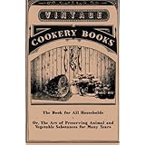 The Book for All Households-Or, The Art of Preserving Animal and Vegetable Substances for Many Years