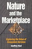 Nature and the Marketplace : Capturing the Value of Ecosystem Services, Heal, Geoffrey, 155963796X