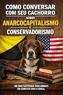 Como Conversar com seu Cachorro Sobre Anarcocapitalismo e Conservadorismo