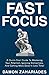 Fast Focus: A Quick-Start Guide To Mastering Your Attention, Ignoring Distractions, And Getting More Done In Less Time! (Improve Your Focus and Mental Discipline)