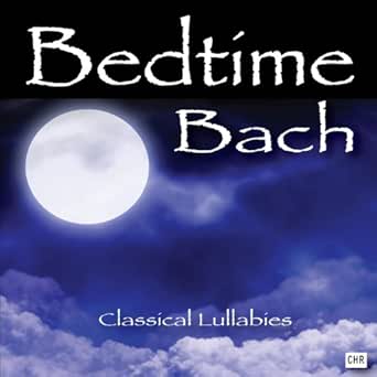 Bedtime Bach: Classical Lullabies for Babies by Classical ...