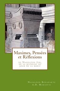 Maximes Pensees Et Reflexions De Napoleon 1er De Sa Jeunesse Au Jour De Sa Mort Babelio