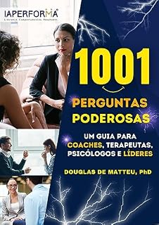 Livro 1001 Perguntas Poderosas:: Um Guia para Coaches, Terapeutas, Psicólogos e Líderes