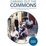 Carving Out the Commons: Tenant Organizing and Housing Cooperatives in Washington, D.C. (Volume 2) (Diverse Economies and Liv