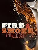 Fire and Smoke: A Pitmaster's Secrets Fire and Smoke: A Pitmaster's Secrets