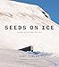 Seeds on Ice: Svalbard and the Global Seed Vault by Cary Fowler